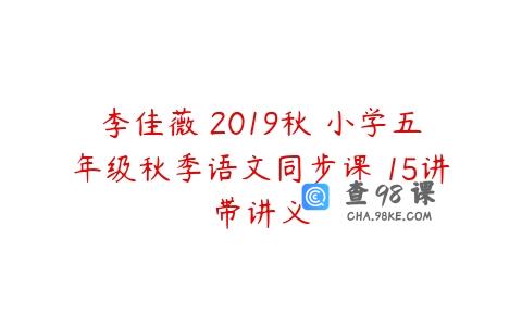 李佳薇 2019秋 小学五年级秋季语文同步课 15讲带讲义