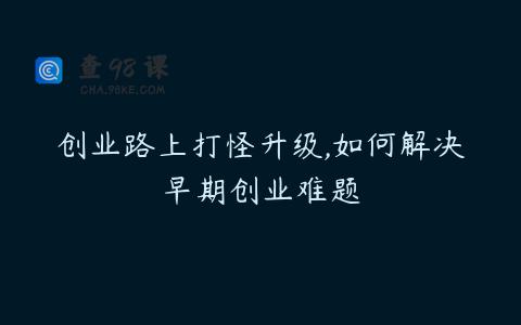 创业路上打怪升级,如何解决早期创业难题