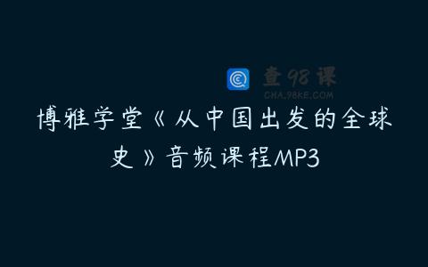 博雅学堂《从中国出发的全球史》音频课程MP3