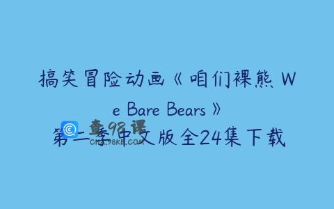 搞笑冒险动画《咱们裸熊 We Bare Bears》第二季中文版全24集下载