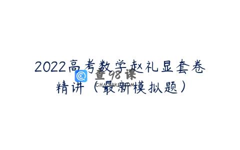 2022高考数学赵礼显套卷精讲（最新模拟题）