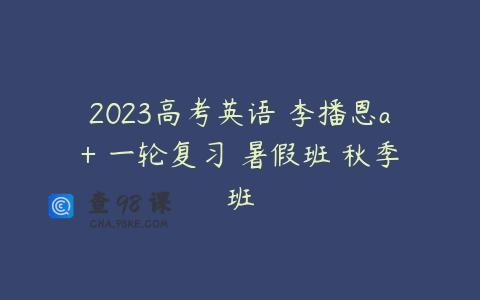 2023高考英语 李播恩a+ 一轮复习 暑假班 秋季班