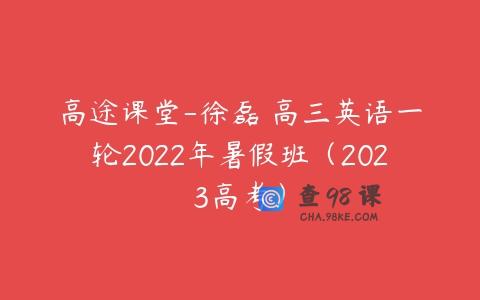 高途课堂-徐磊 高三英语一轮2022年暑假班（2023高考）