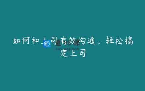如何和上司有效沟通，轻松搞定上司