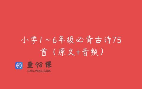 小学1~6年级必背古诗75首（原文+音频）