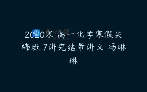 2020寒 高一化学寒假尖端班 7讲完结带讲义 冯琳琳