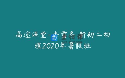 高途课堂-李雪冬 新初二物理2020年暑假班