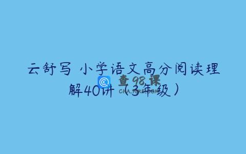 云舒写 小学语文高分阅读理解40讲（3年级）
