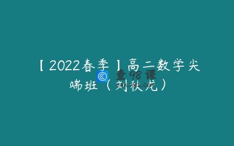 【2022春季】高二数学尖端班（刘秋龙）