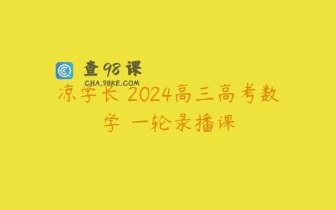凉学长 2024高三高考数学 一轮录播课