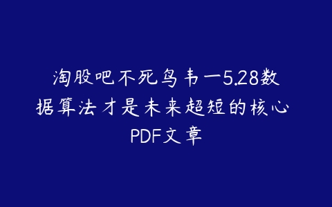 淘股吧不死鸟韦一5.28数据算法才是未来超短的核心 PDF文章