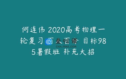 何连伟 2020高考物理一轮复习 百人百分 目标985暑假班 补充大招