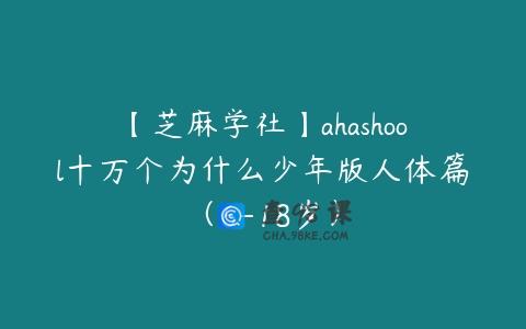 【芝麻学社】ahashool十万个为什么少年版人体篇（6-18岁）