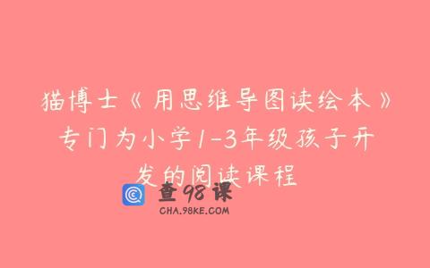 猫博士《用思维导图读绘本》专门为小学1-3年级孩子开发的阅读课程