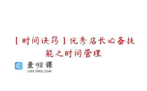 【时间诀窍】优秀店长必备技能之时间管理