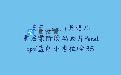 英音 Level 1英语儿童启蒙阶段动画片Penelope(蓝色小考拉)全35集MP4+同…