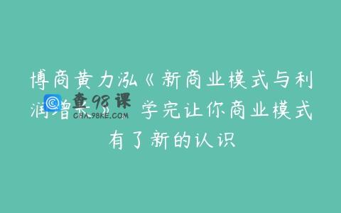 博商黄力泓《新商业模式与利润增长》，学完让你商业模式有了新的认识