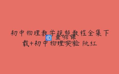 初中物理教学视频教程全集下载+初中物理实验 阮红
