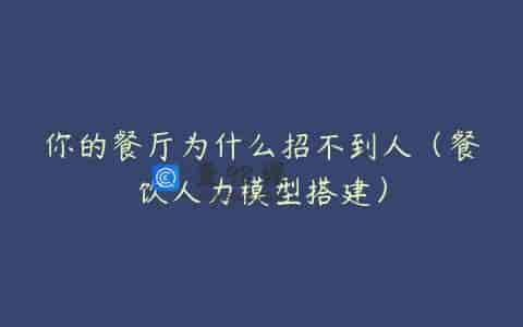 你的餐厅为什么招不到人（餐饮人力模型搭建）