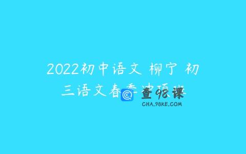 2022初中语文 柳宁 初三语文春季冲顶班