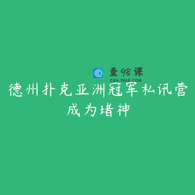 德州扑克亚洲冠军私讯营成为堵神