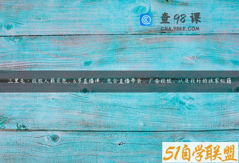 三里屯·投放人薪资包，6节直播课，包含直播带货、广告投放、以及投标的独家秘籍