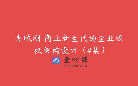 李赋刚 商业新生代的企业股权架构设计（4集）