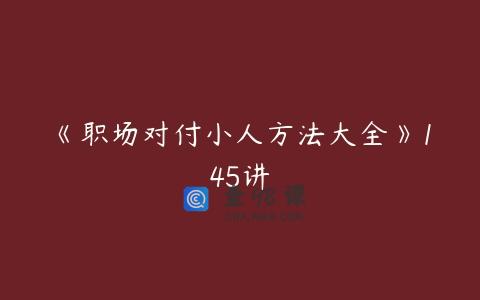 《职场对付小人方法大全》145讲