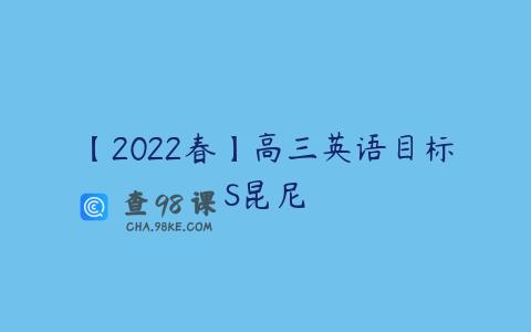 【2022春】高三英语目标S昆尼