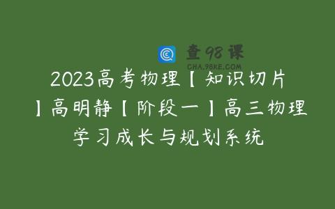 2023高考物理【知识切片】高明静【阶段一】高三物理学习成长与规划系统