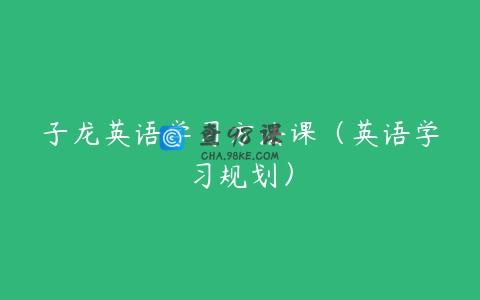 子龙英语学习方法课（英语学习规划）