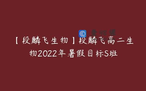 【段麟飞生物】段麟飞高二生物2022年暑假目标S班