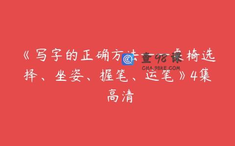 《写字的正确方法——桌椅选择、坐姿、握笔、运笔》4集 高清