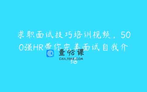 求职面试技巧培训视频，500强HR带你完美面试自我介绍