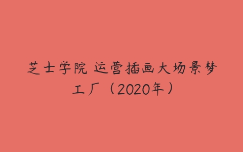 芝士学院 运营插画大场景梦工厂（2020年）