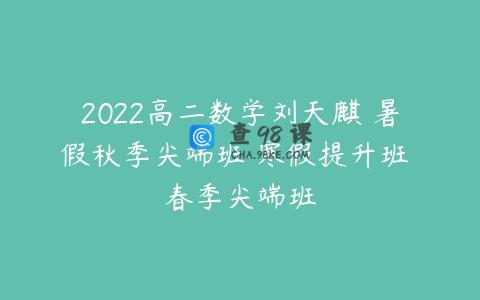 2022高二数学刘天麒 暑假秋季尖端班 寒假提升班 春季尖端班