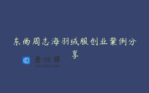东尚周志海羽绒服创业案例分享