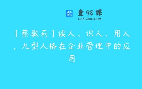 【蔡敏莉】读人、识人、用人，九型人格在企业管理中的应用