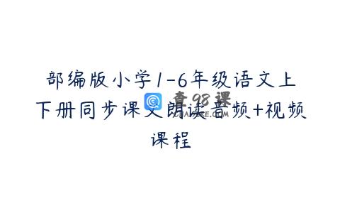 部编版小学1-6年级语文上下册同步课文朗读音频+视频课程