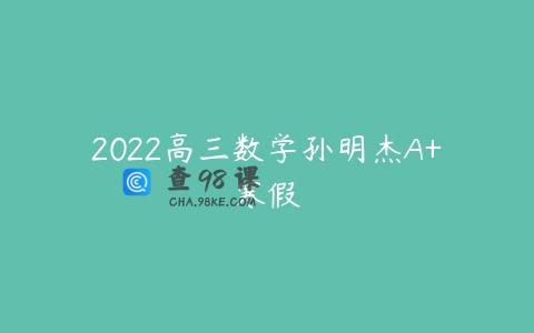 2022高三数学孙明杰A+寒假