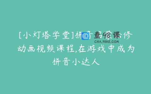 [小灯塔学堂]拼音启蒙必修动画视频课程,在游戏中成为拼音小达人
