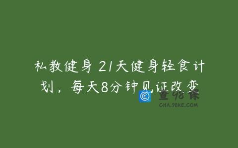 私教健身 21天健身轻食计划，每天8分钟见证改变