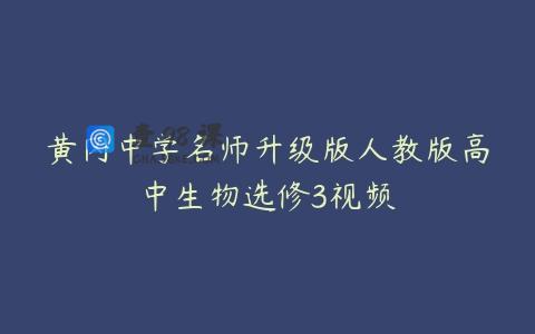 黄冈中学名师升级版人教版高中生物选修3视频