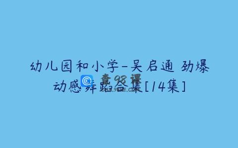 幼儿园和小学-吴启通 劲爆动感舞蹈合集[14集]