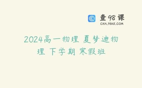 2024高一物理 夏梦迪物理 下学期 寒假班