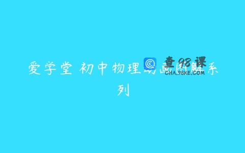 爱学堂 初中物理动画图解系列