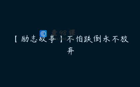 【励志故事】不怕跌倒永不放弃
