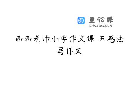 西西老师小学作文课 五感法写作文