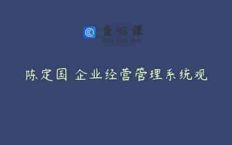 陈定国 企业经营管理系统观