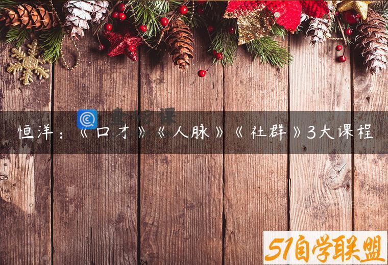 恒洋：《口才》《人脉》《社群》3大课程